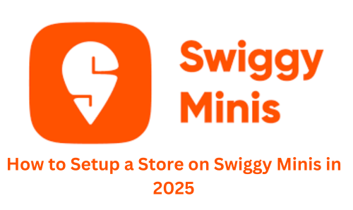 How to Setup a Store on Swiggy Minis in 2025